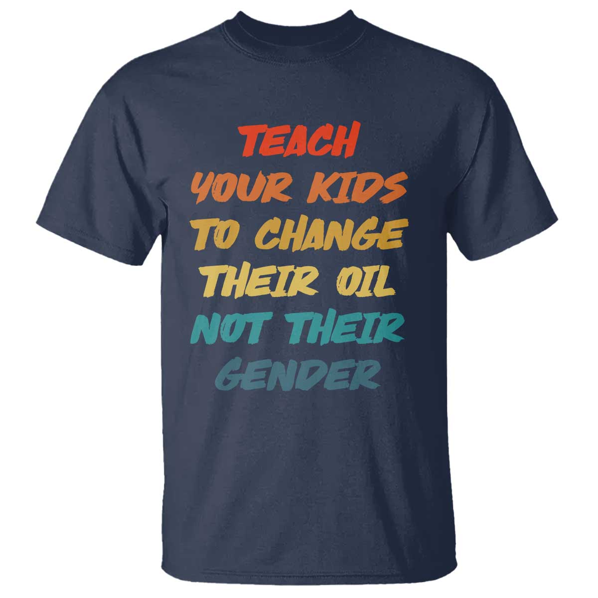 Funny Teach Your Kids To Change Their Oil Not Their Gender T Shirt Retro Sarcastic Saying TS11 Navy Print Your Wear