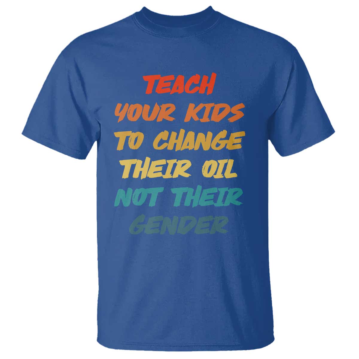Funny Teach Your Kids To Change Their Oil Not Their Gender T Shirt Retro Sarcastic Saying TS11 Royal Blue Print Your Wear