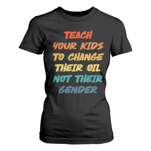 Funny Teach Your Kids To Change Their Oil Not Their Gender T Shirt For Women Retro Sarcastic Saying TS11 Black Print Your Wear