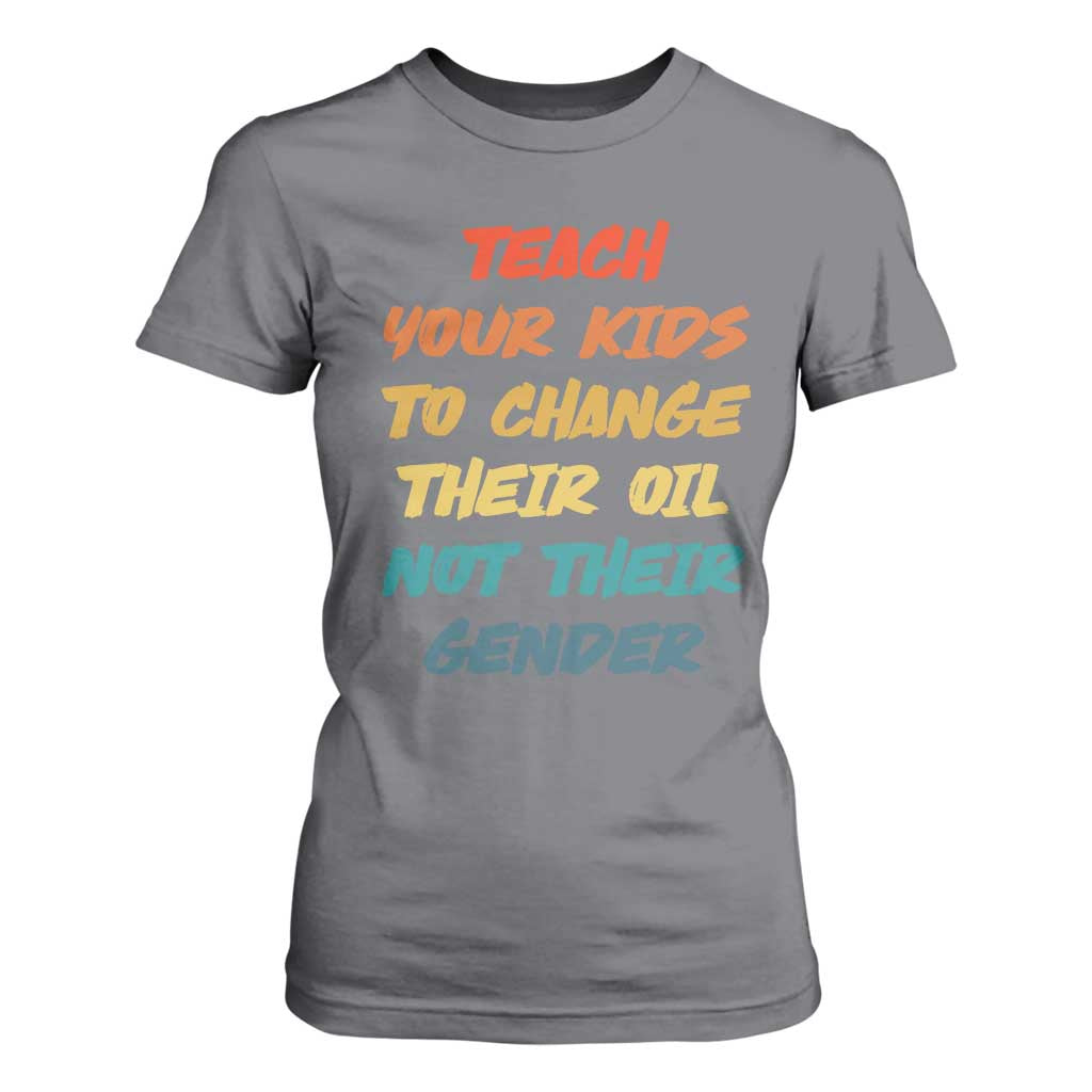 Funny Teach Your Kids To Change Their Oil Not Their Gender T Shirt For Women Retro Sarcastic Saying TS11 Charcoal Print Your Wear