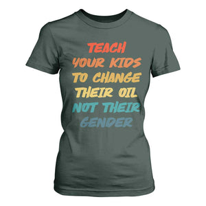 Funny Teach Your Kids To Change Their Oil Not Their Gender T Shirt For Women Retro Sarcastic Saying TS11 Dark Forest Green Print Your Wear