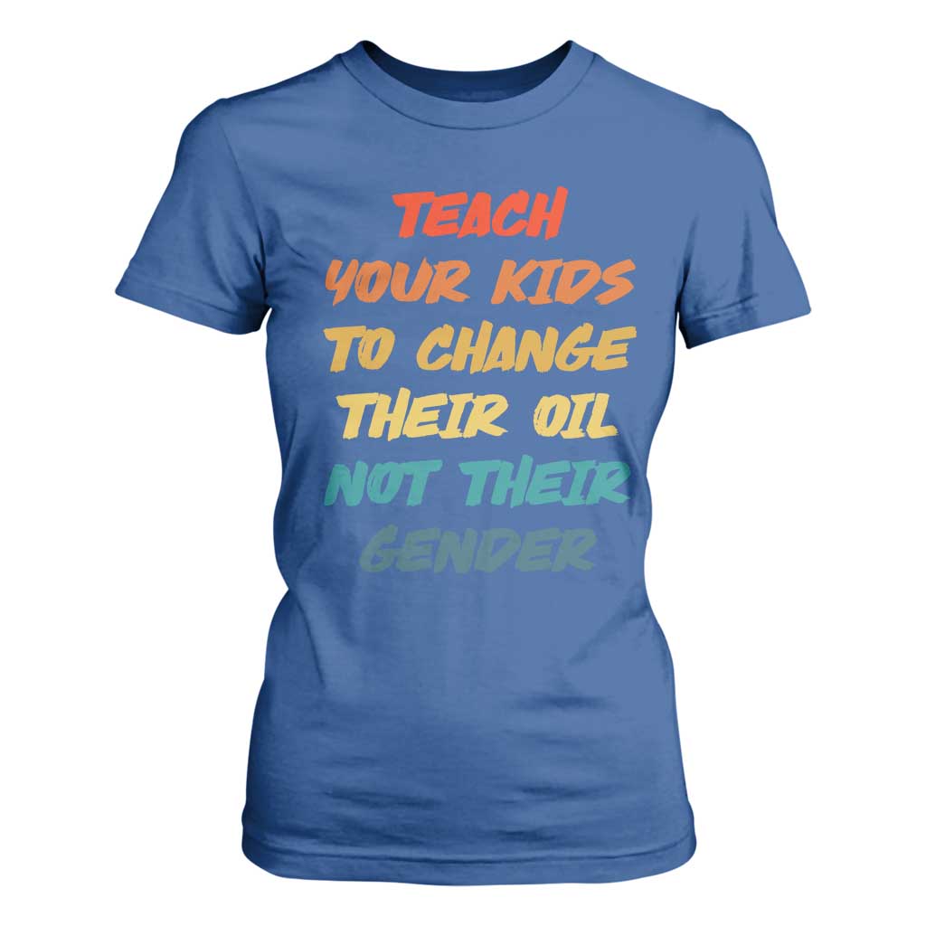 Funny Teach Your Kids To Change Their Oil Not Their Gender T Shirt For Women Retro Sarcastic Saying TS11 Royal Blue Print Your Wear