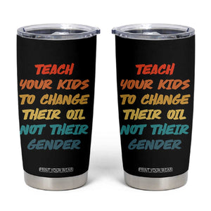 Funny Teach Your Kids To Change Their Oil Not Their Gender Tumbler Cup Retro Sarcastic Saying TS11 Black Print Your Wear