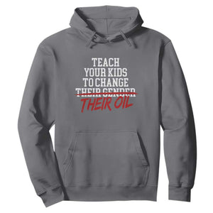Teach Your Kids to Change Their Oil Not Their Gender Hoodie Funny Fathers Day TS11 Charcoal Print Your Wear