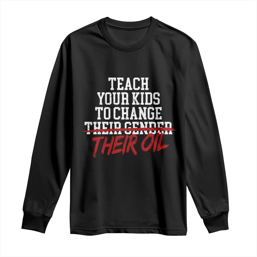 Teach Your Kids to Change Their Oil Not Their Gender Long Sleeve Shirt Funny Fathers Day TS11 Black Print Your Wear