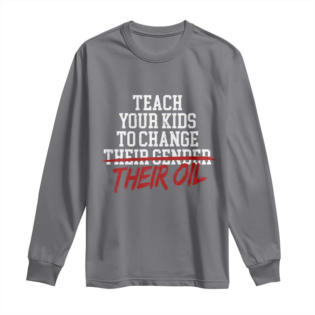 Teach Your Kids to Change Their Oil Not Their Gender Long Sleeve Shirt Funny Fathers Day TS11 Charcoal Print Your Wear