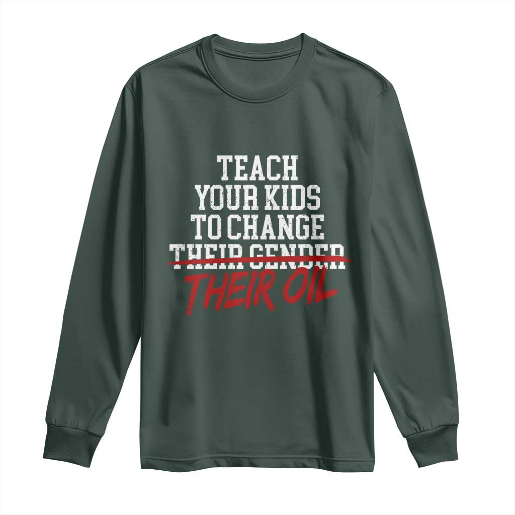 Teach Your Kids to Change Their Oil Not Their Gender Long Sleeve Shirt Funny Fathers Day TS11 Dark Forest Green Print Your Wear