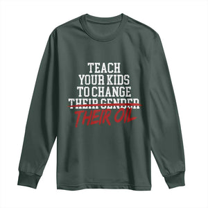Teach Your Kids to Change Their Oil Not Their Gender Long Sleeve Shirt Funny Fathers Day TS11 Dark Forest Green Print Your Wear