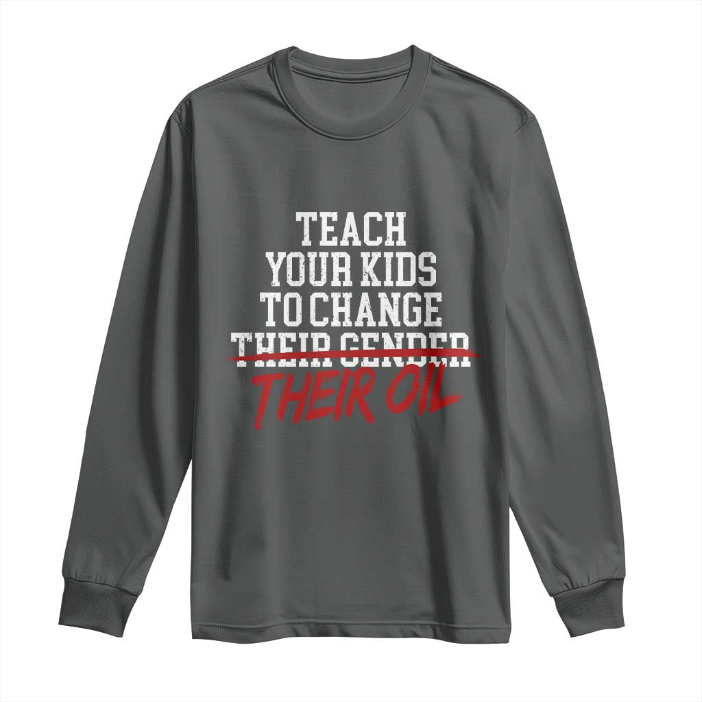 Teach Your Kids to Change Their Oil Not Their Gender Long Sleeve Shirt Funny Fathers Day TS11 Dark Heather Print Your Wear