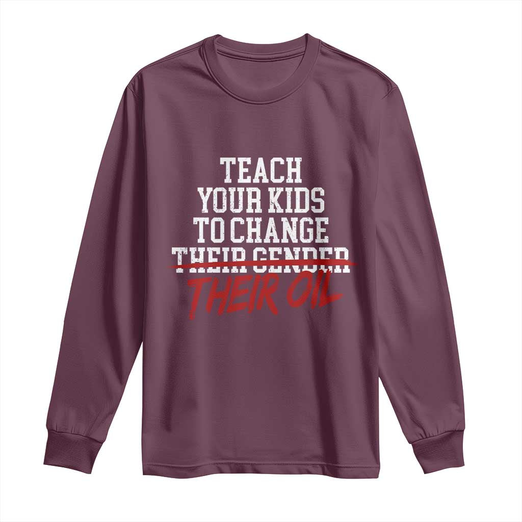 Teach Your Kids to Change Their Oil Not Their Gender Long Sleeve Shirt Funny Fathers Day TS11 Maroon Print Your Wear