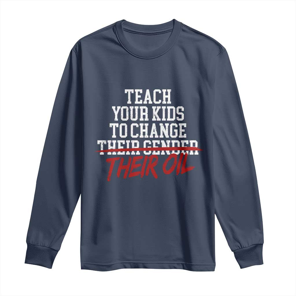 Teach Your Kids to Change Their Oil Not Their Gender Long Sleeve Shirt Funny Fathers Day TS11 Navy Print Your Wear