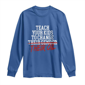 Teach Your Kids to Change Their Oil Not Their Gender Long Sleeve Shirt Funny Fathers Day TS11 Royal Blue Print Your Wear