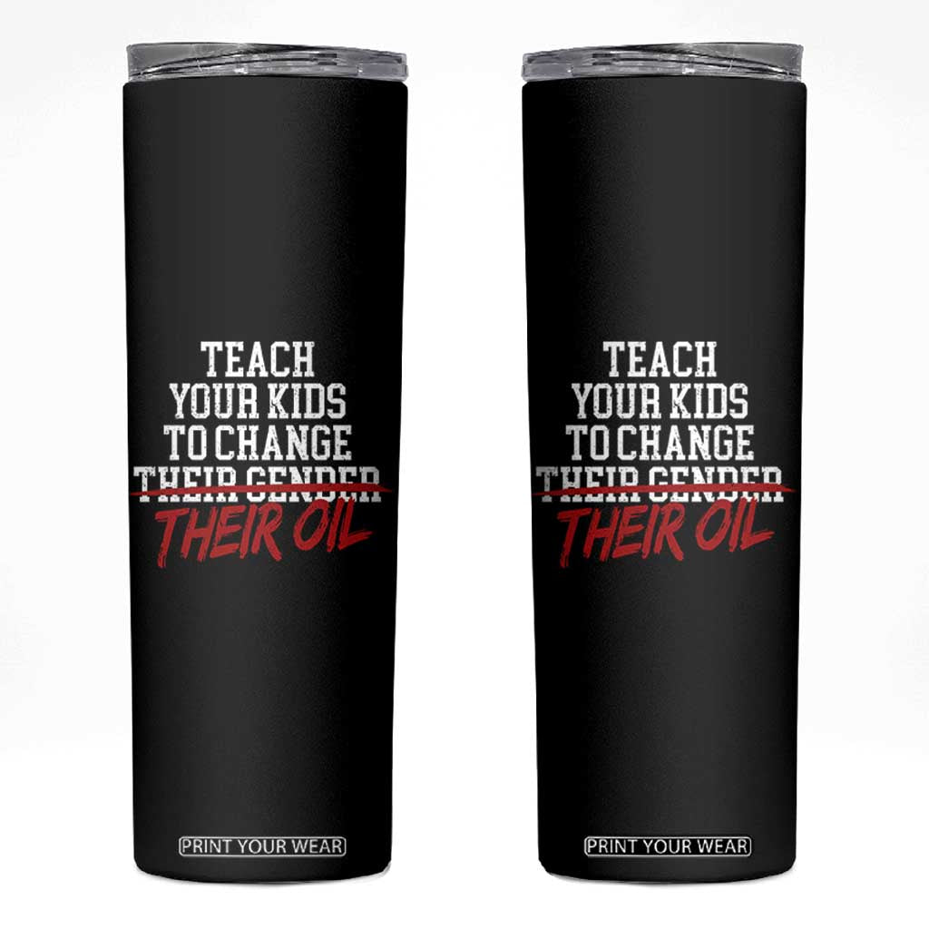 Teach Your Kids to Change Their Oil Not Their Gender Skinny Tumbler Funny Fathers Day TS11 Black Print Your Wear