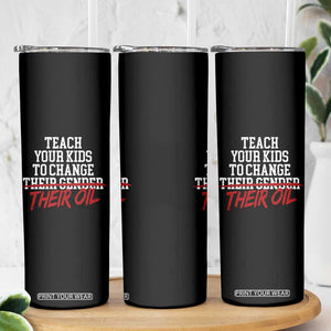 Teach Your Kids to Change Their Oil Not Their Gender Skinny Tumbler Funny Fathers Day TS11 Print Your Wear