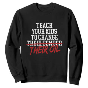 Teach Your Kids to Change Their Oil Not Their Gender Sweatshirt Funny Fathers Day TS11 Black Print Your Wear