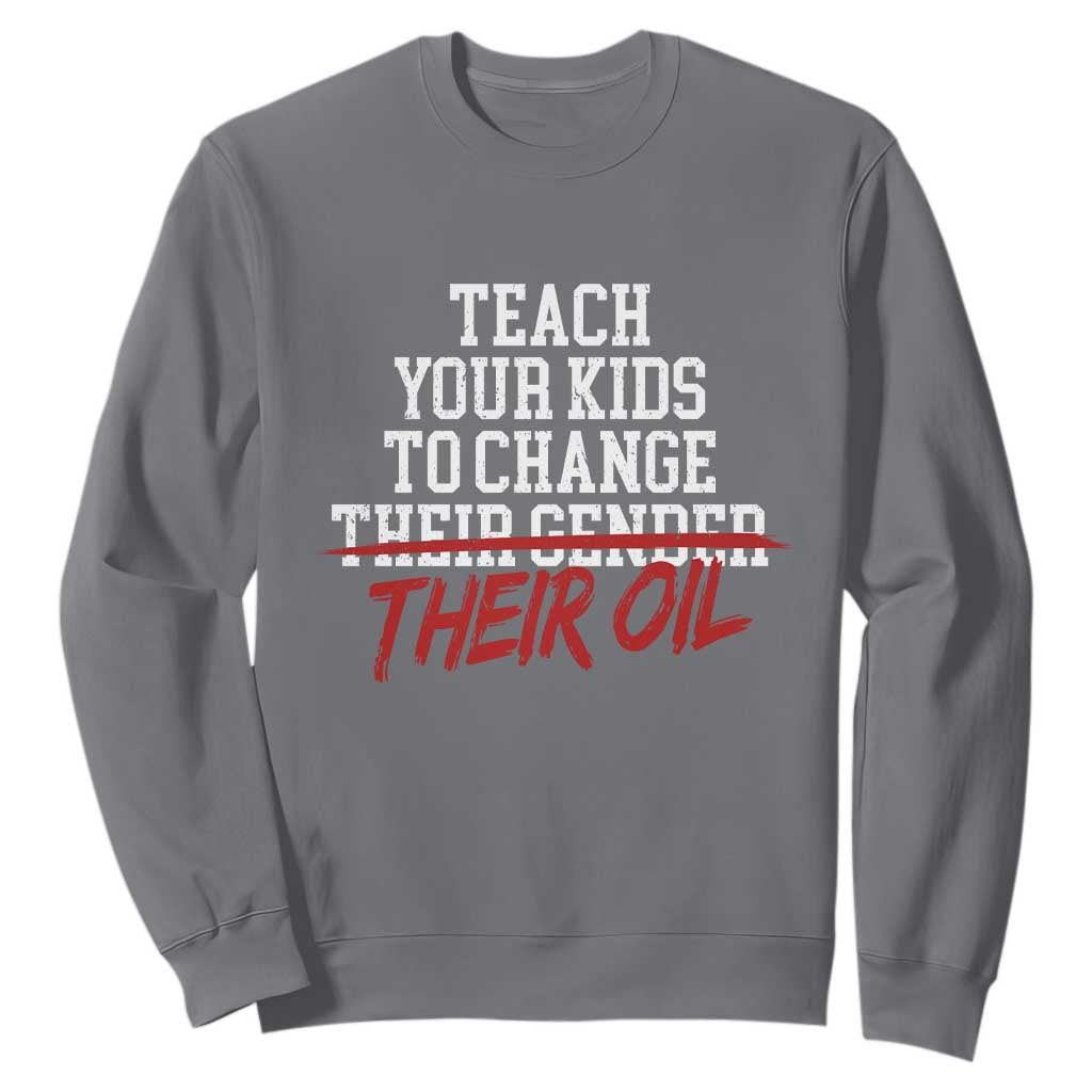 Teach Your Kids to Change Their Oil Not Their Gender Sweatshirt Funny Fathers Day TS11 Charcoal Print Your Wear