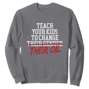 Teach Your Kids to Change Their Oil Not Their Gender Sweatshirt Funny Fathers Day TS11 Charcoal Print Your Wear