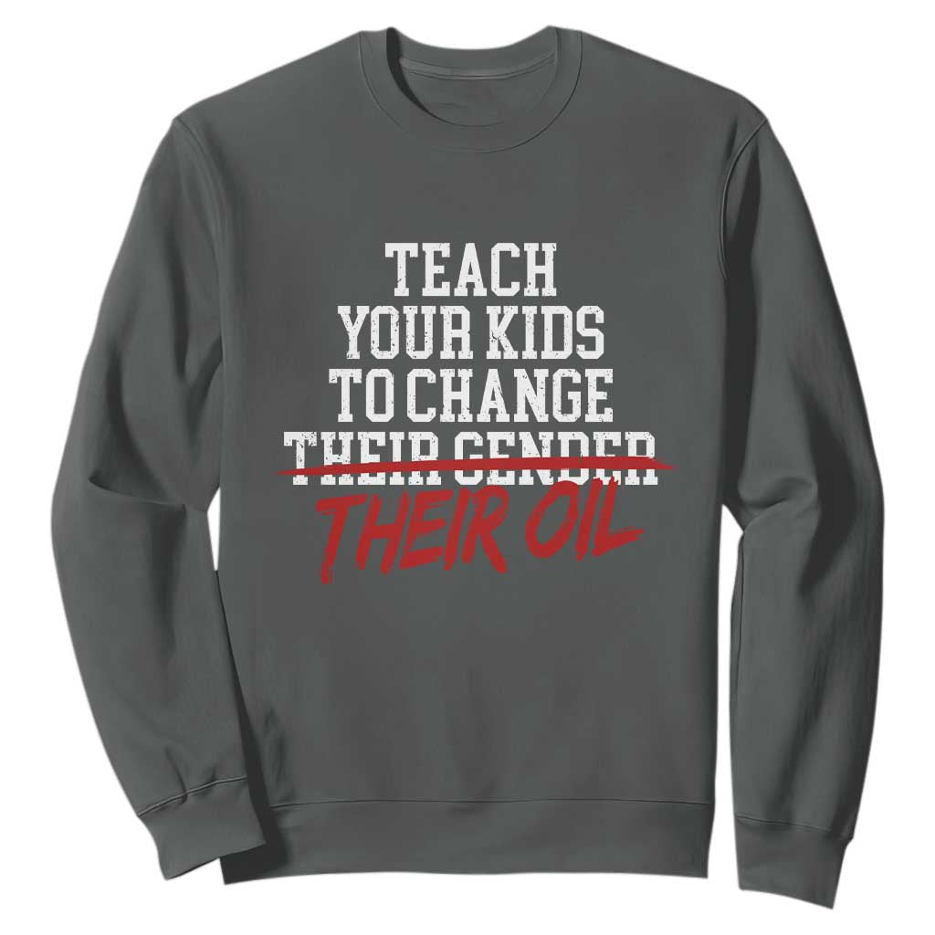 Teach Your Kids to Change Their Oil Not Their Gender Sweatshirt Funny Fathers Day TS11 Dark Heather Print Your Wear