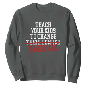Teach Your Kids to Change Their Oil Not Their Gender Sweatshirt Funny Fathers Day TS11 Dark Heather Print Your Wear