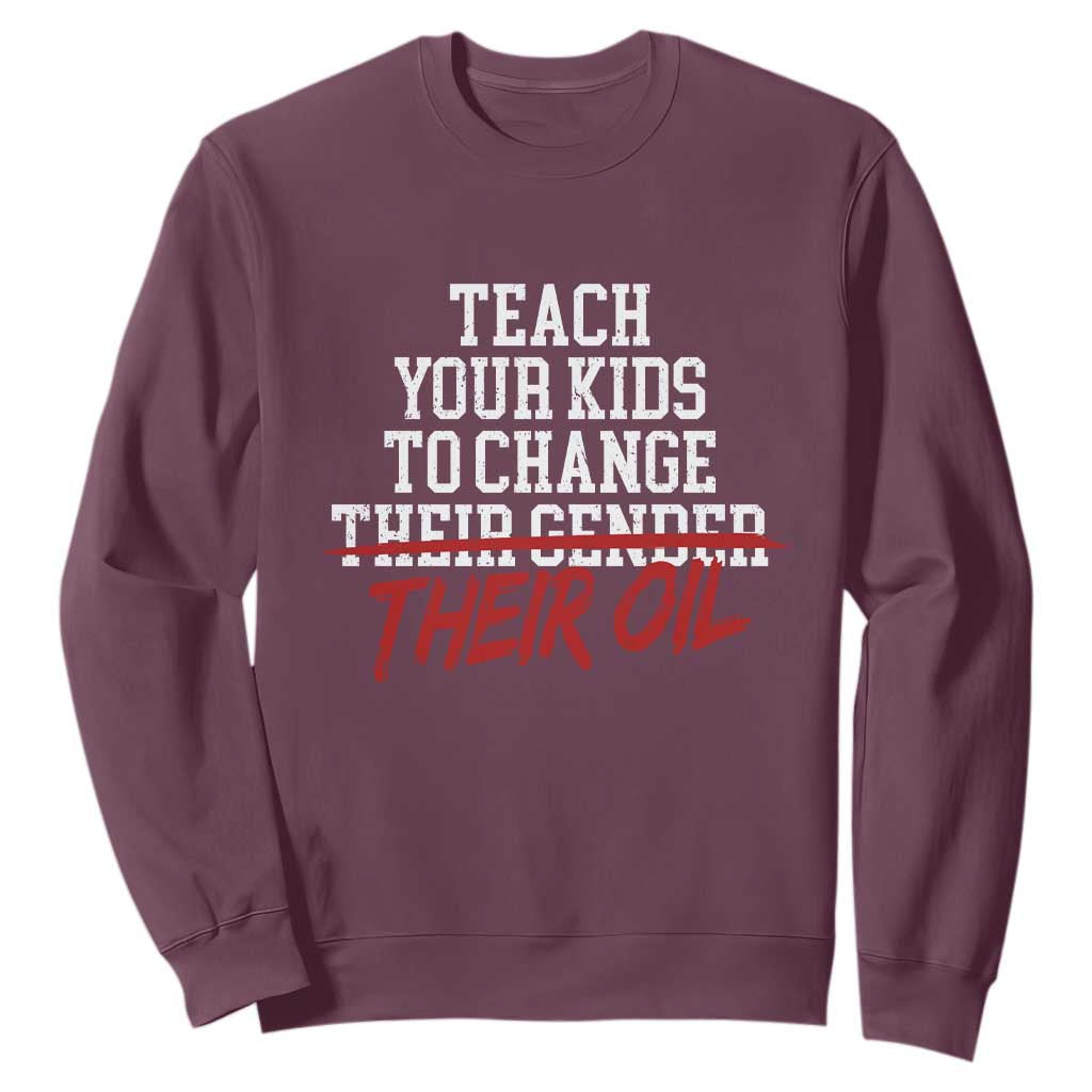Teach Your Kids to Change Their Oil Not Their Gender Sweatshirt Funny Fathers Day TS11 Maroon Print Your Wear