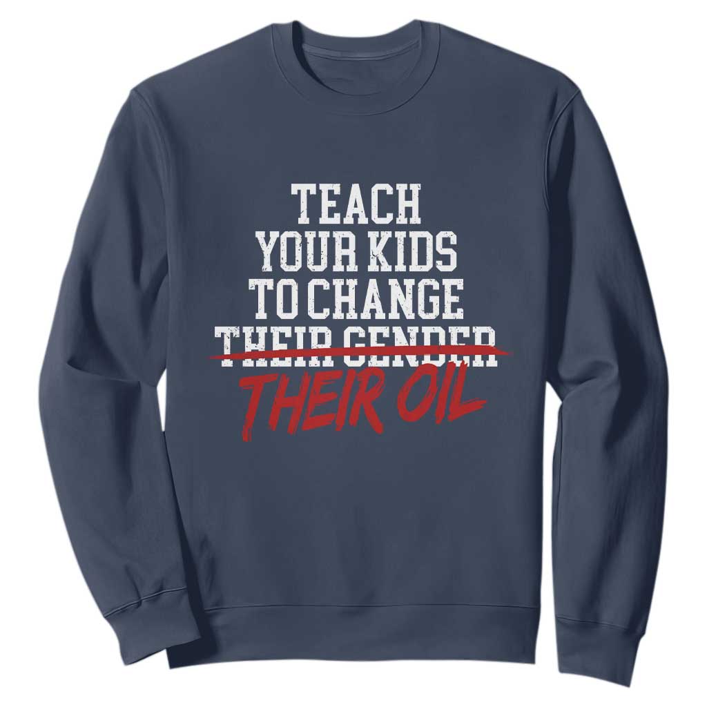Teach Your Kids to Change Their Oil Not Their Gender Sweatshirt Funny Fathers Day TS11 Navy Print Your Wear