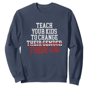 Teach Your Kids to Change Their Oil Not Their Gender Sweatshirt Funny Fathers Day TS11 Navy Print Your Wear
