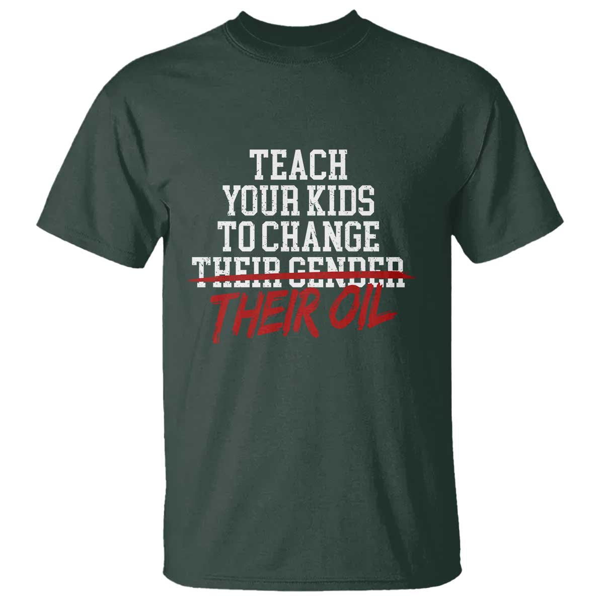 Teach Your Kids to Change Their Oil Not Their Gender T Shirt Funny Fathers Day TS11 Dark Forest Green Print Your Wear