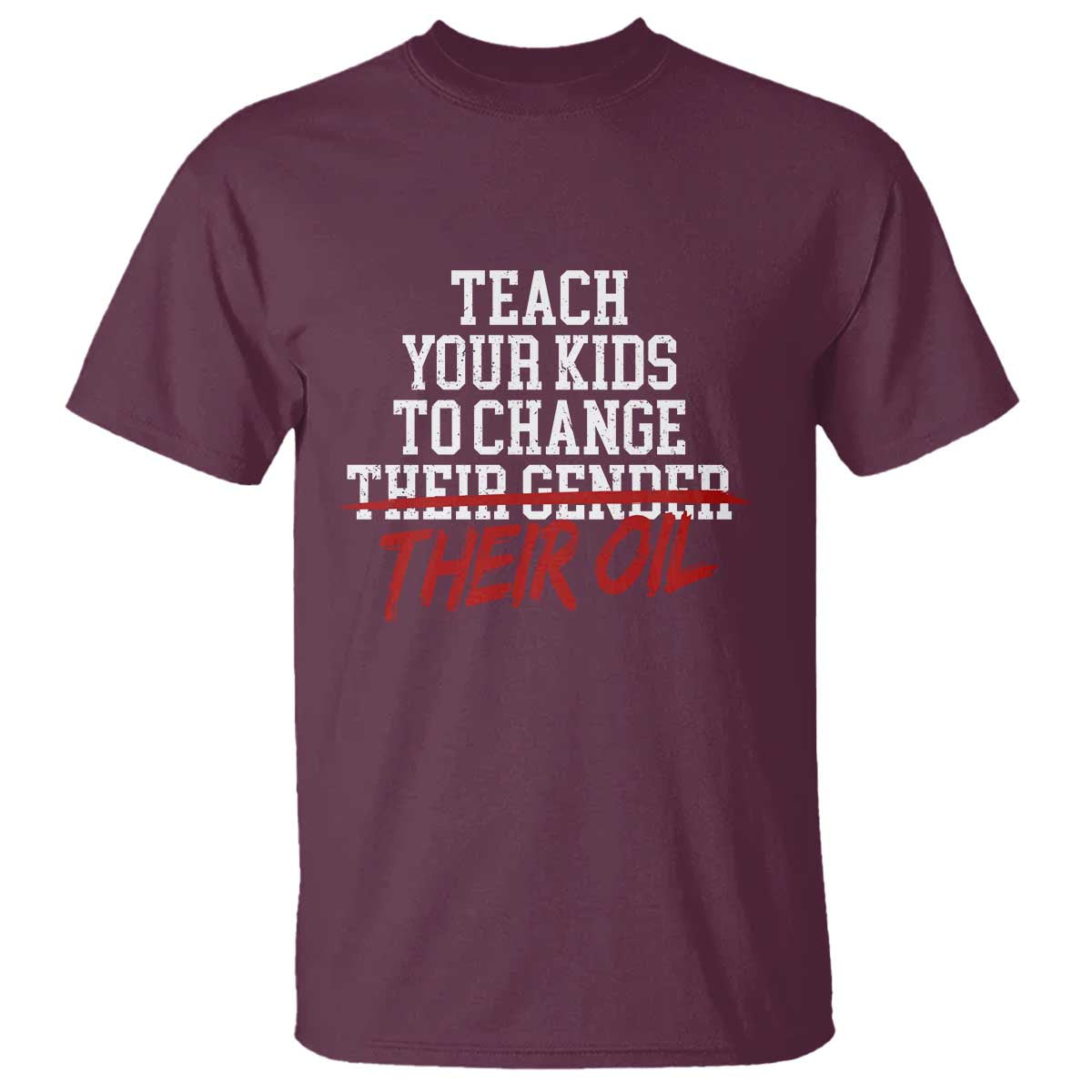 Teach Your Kids to Change Their Oil Not Their Gender T Shirt Funny Fathers Day TS11 Maroon Print Your Wear