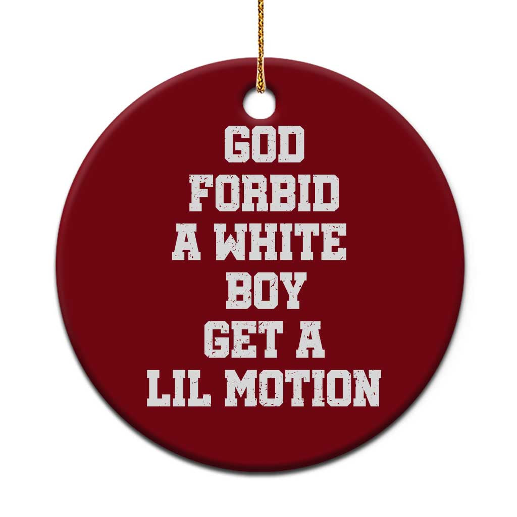 Funny God Forbid A White Boy Get A Lil Motion Ceramic Ornament Meme Quote TS11 1pc Red Print Your Wear