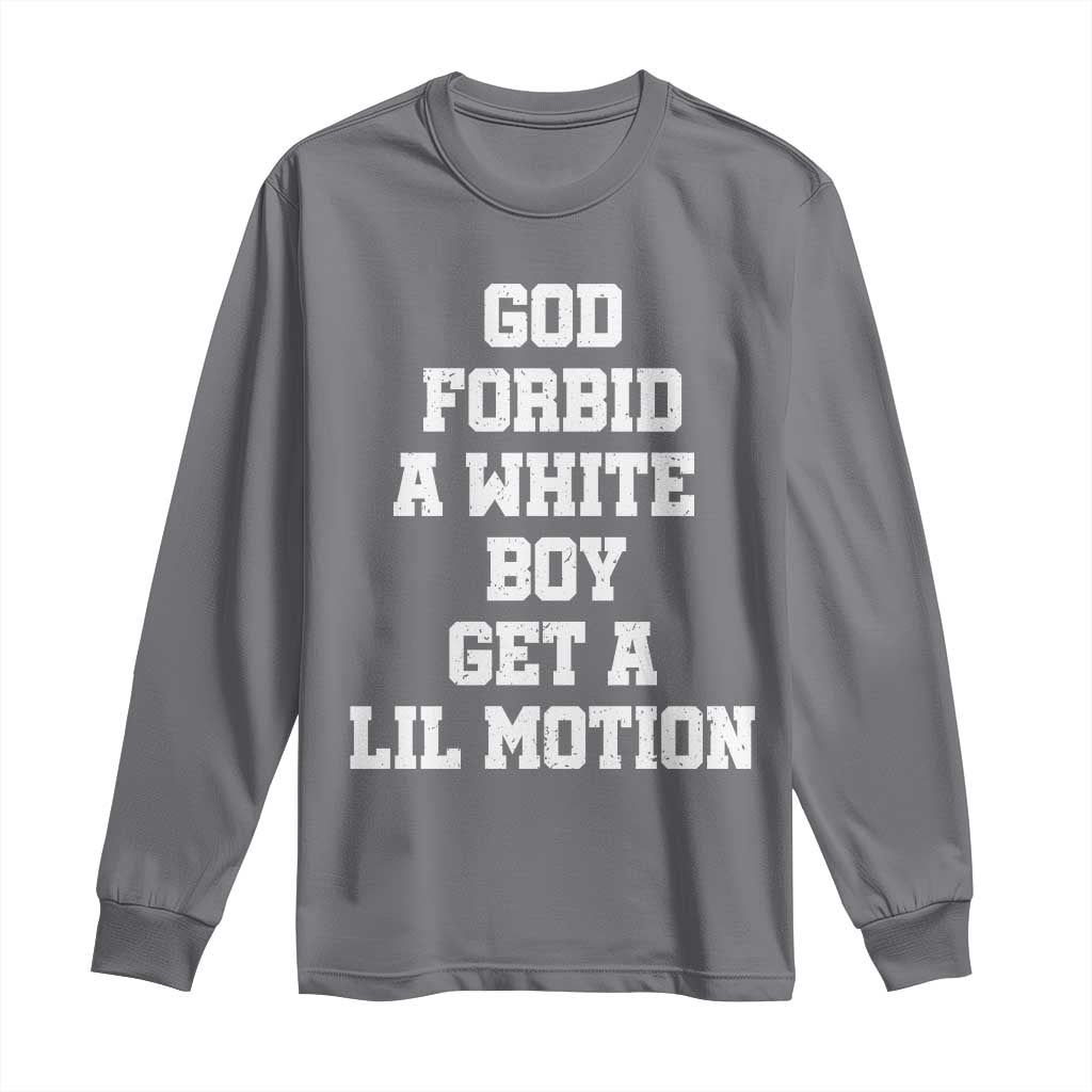 Funny God Forbid A White Boy Get A Lil Motion Long Sleeve Shirt Meme Quote TS11 Charcoal Print Your Wear