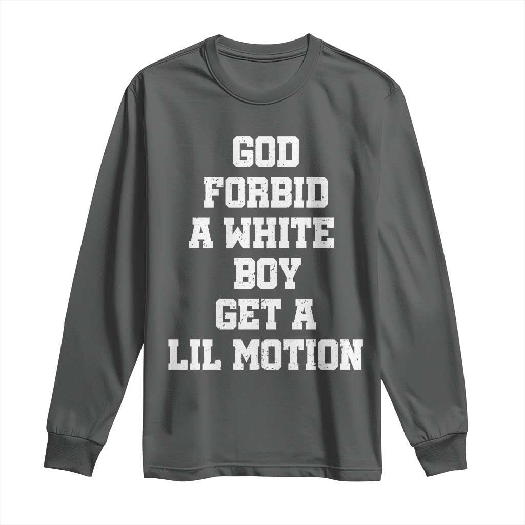Funny God Forbid A White Boy Get A Lil Motion Long Sleeve Shirt Meme Quote TS11 Dark Heather Print Your Wear