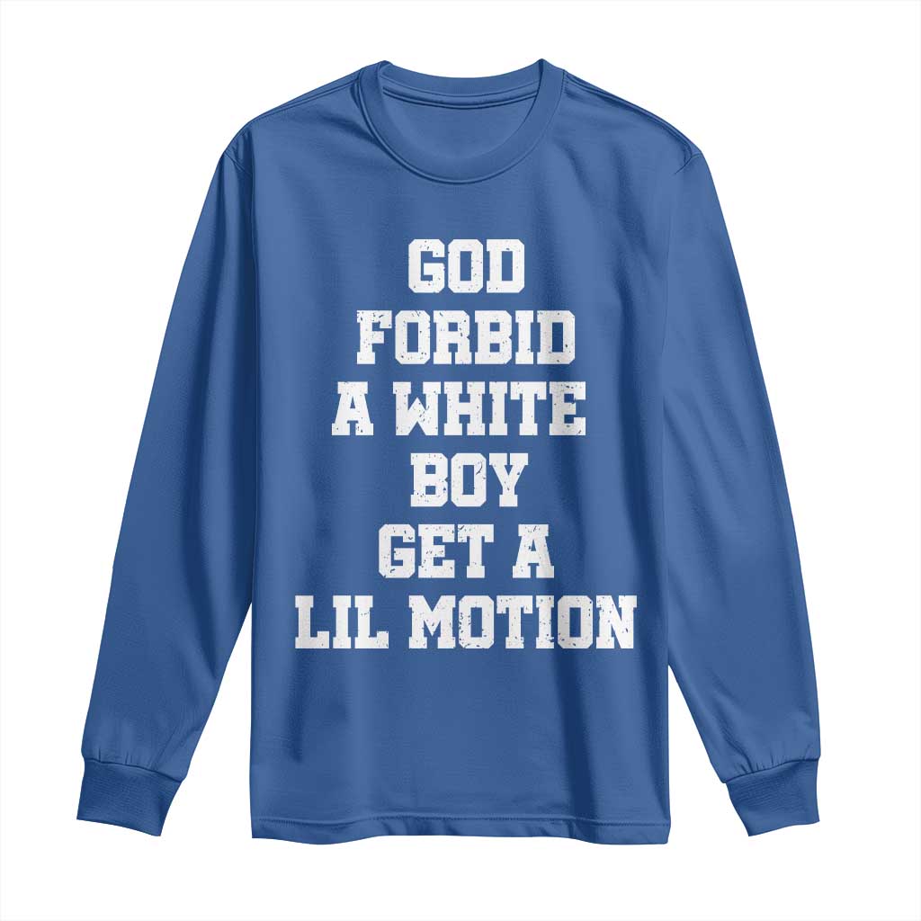 Funny God Forbid A White Boy Get A Lil Motion Long Sleeve Shirt Meme Quote TS11 Royal Blue Print Your Wear