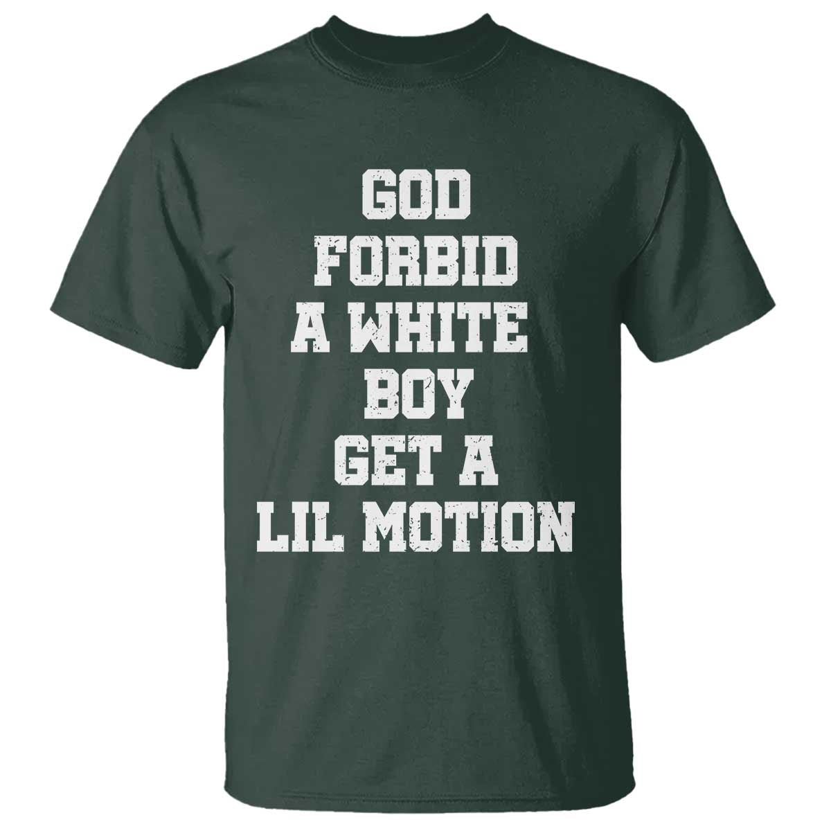 Funny God Forbid A White Boy Get A Lil Motion T Shirt Meme Quote TS11 Dark Forest Green Print Your Wear