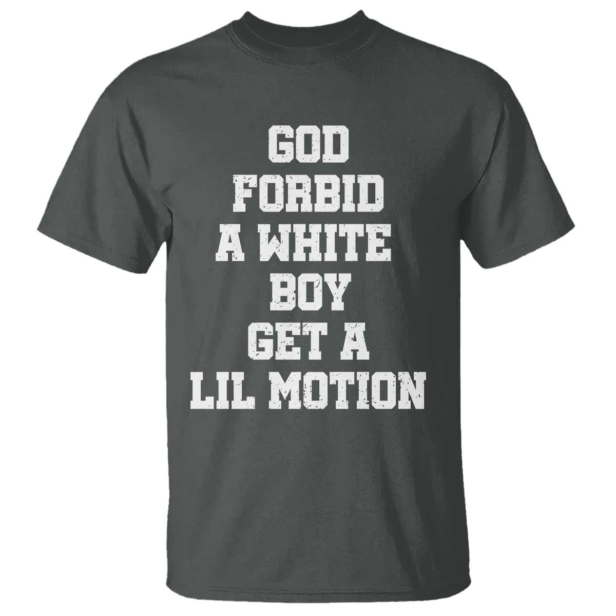 Funny God Forbid A White Boy Get A Lil Motion T Shirt Meme Quote TS11 Dark Heather Print Your Wear