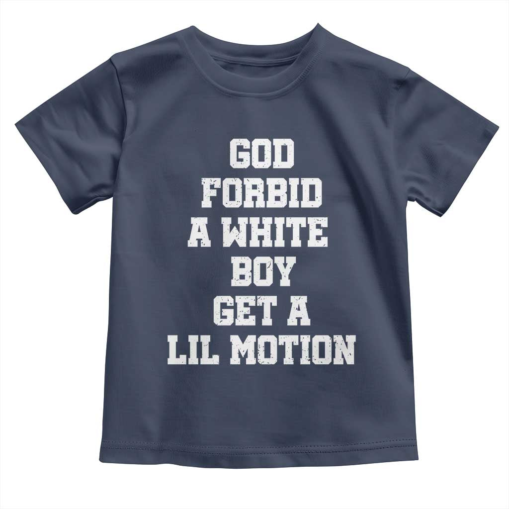 Funny God Forbid A White Boy Get A Lil Motion Toddler T Shirt Meme Quote TS11 Navy Print Your Wear