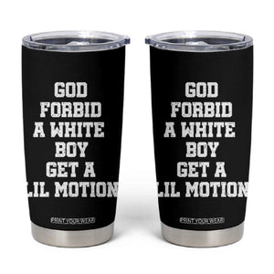 Funny God Forbid A White Boy Get A Lil Motion Tumbler Cup Meme Quote TS11 Black Print Your Wear