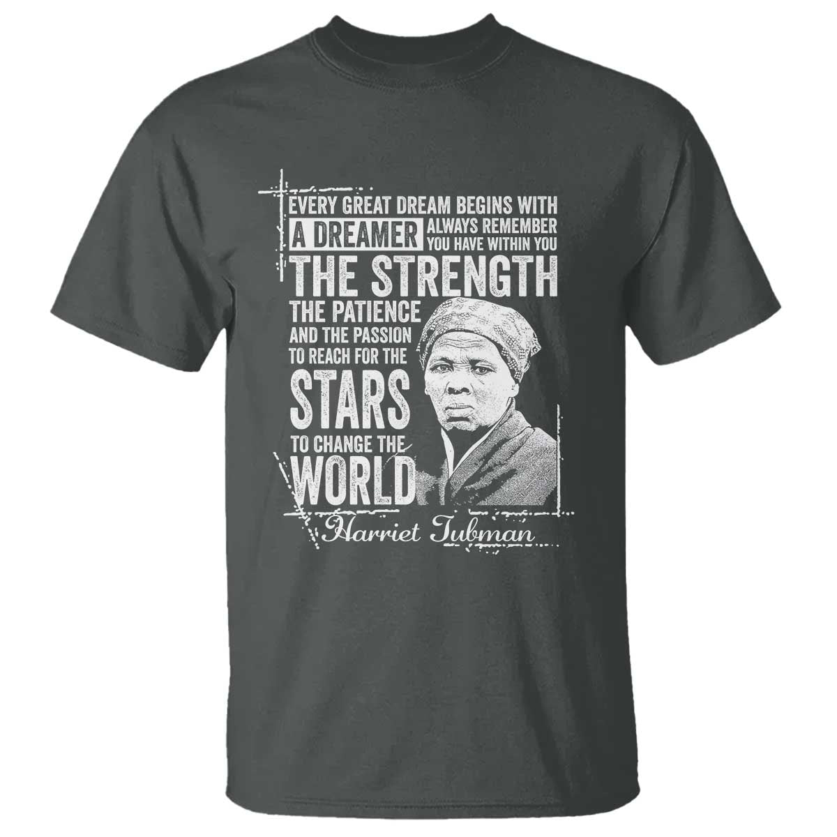 Harriet Tubman Quote T Shirt Every Great Dream Begins With A Dreamer Black History TS11 Dark Heather Print Your Wear