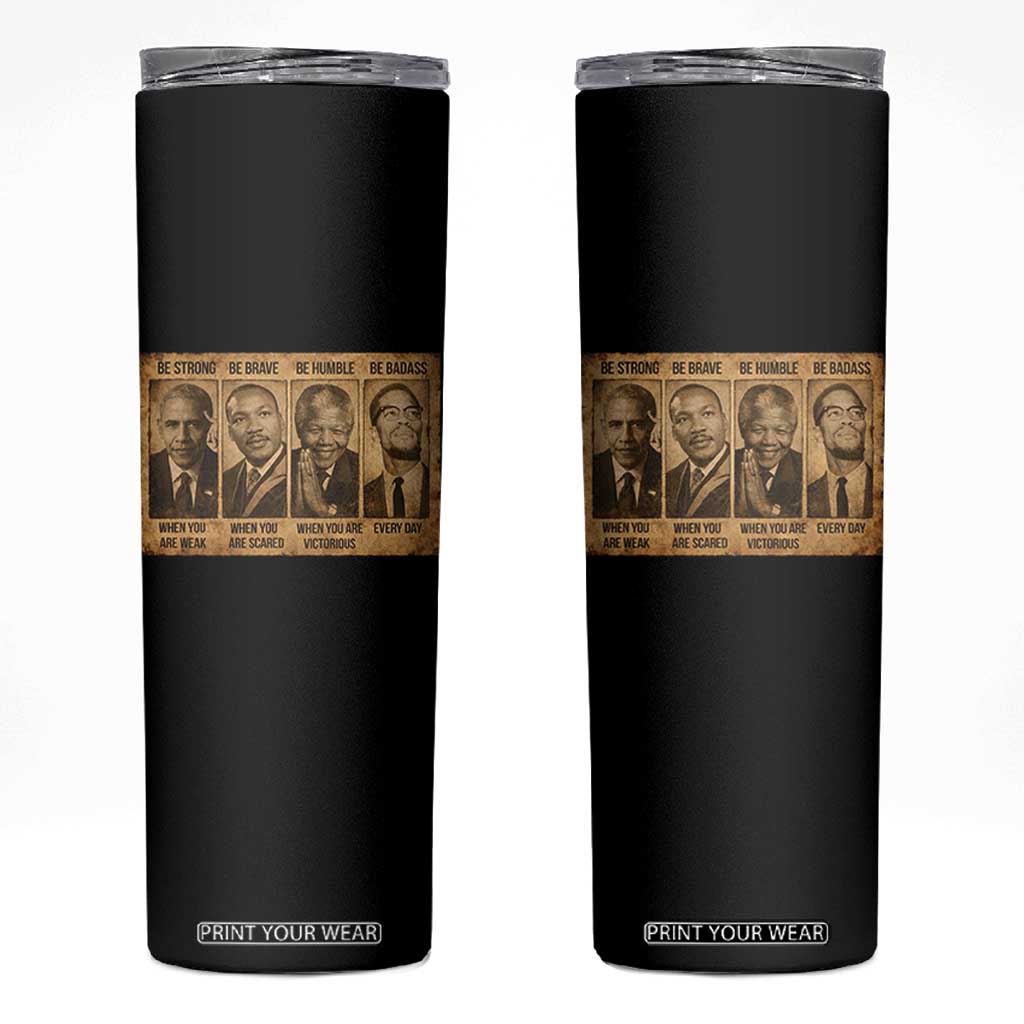 Black Leaders Skinny Tumbler Be Strong Be Brave Be Humble Be Badass African American History Month TS11 Black Print Your Wear