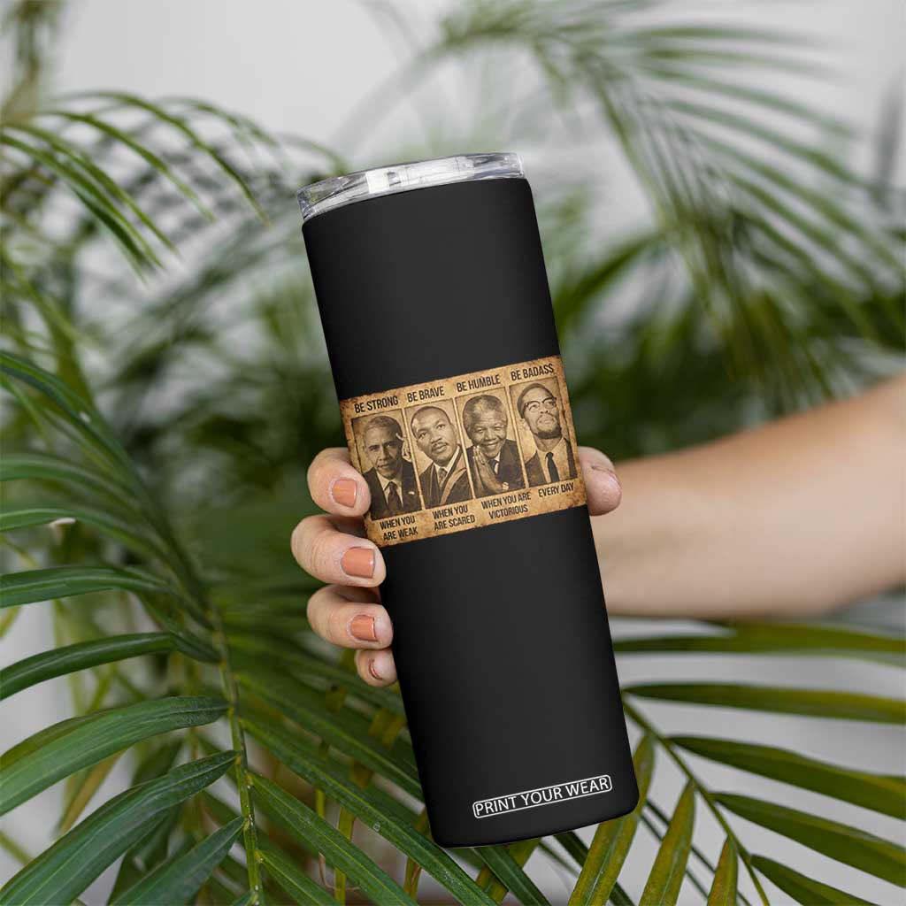 Black Leaders Skinny Tumbler Be Strong Be Brave Be Humble Be Badass African American History Month TS11 Print Your Wear
