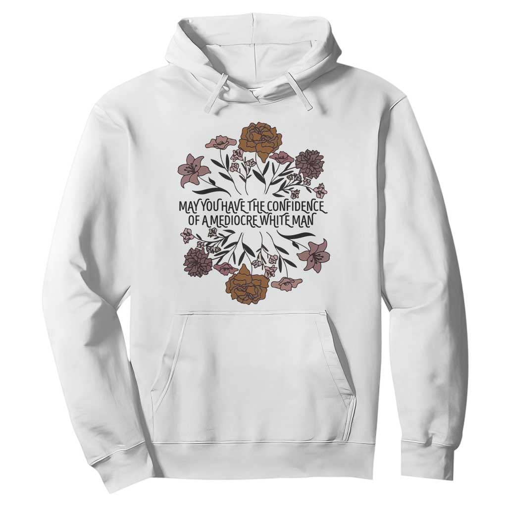 May You Have The Confidence Of A Mediorcre White Man Hoodie Vintage Floral TS11 White Print Your Wear