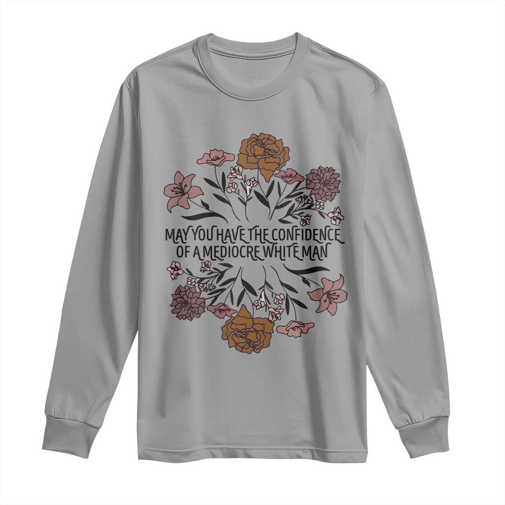May You Have The Confidence Of A Mediorcre White Man Long Sleeve Shirt Vintage Floral TS11 Sport Gray Print Your Wear