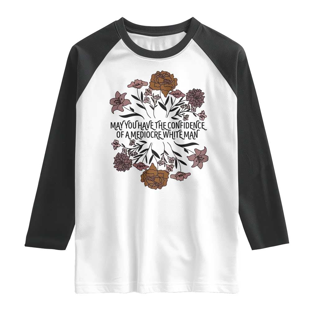 May You Have The Confidence Of A Mediorcre White Man Raglan Shirt Vintage Floral TS11 White Black Print Your Wear