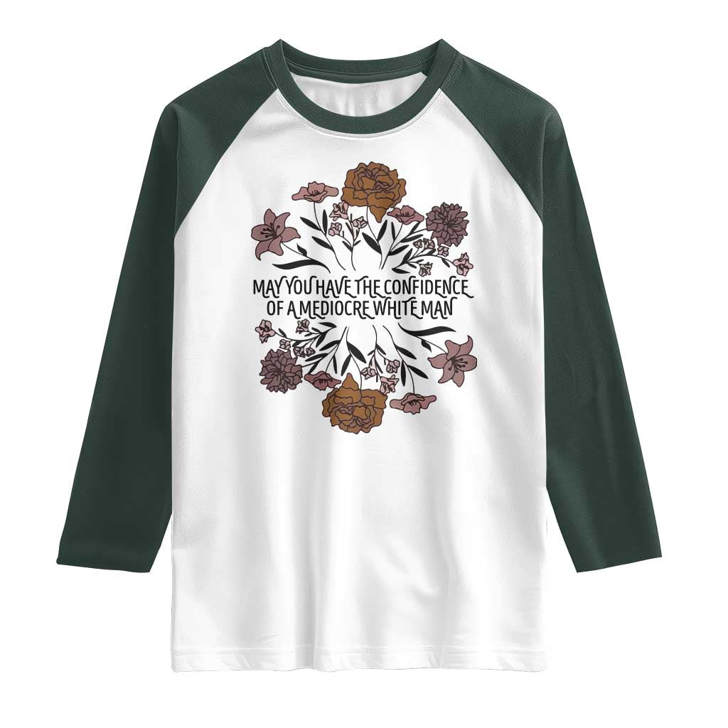 May You Have The Confidence Of A Mediorcre White Man Raglan Shirt Vintage Floral TS11 White Dark Forest Green Print Your Wear