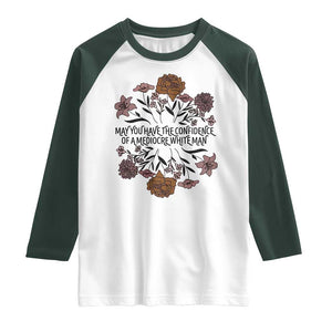 May You Have The Confidence Of A Mediorcre White Man Raglan Shirt Vintage Floral TS11 White Dark Forest Green Print Your Wear