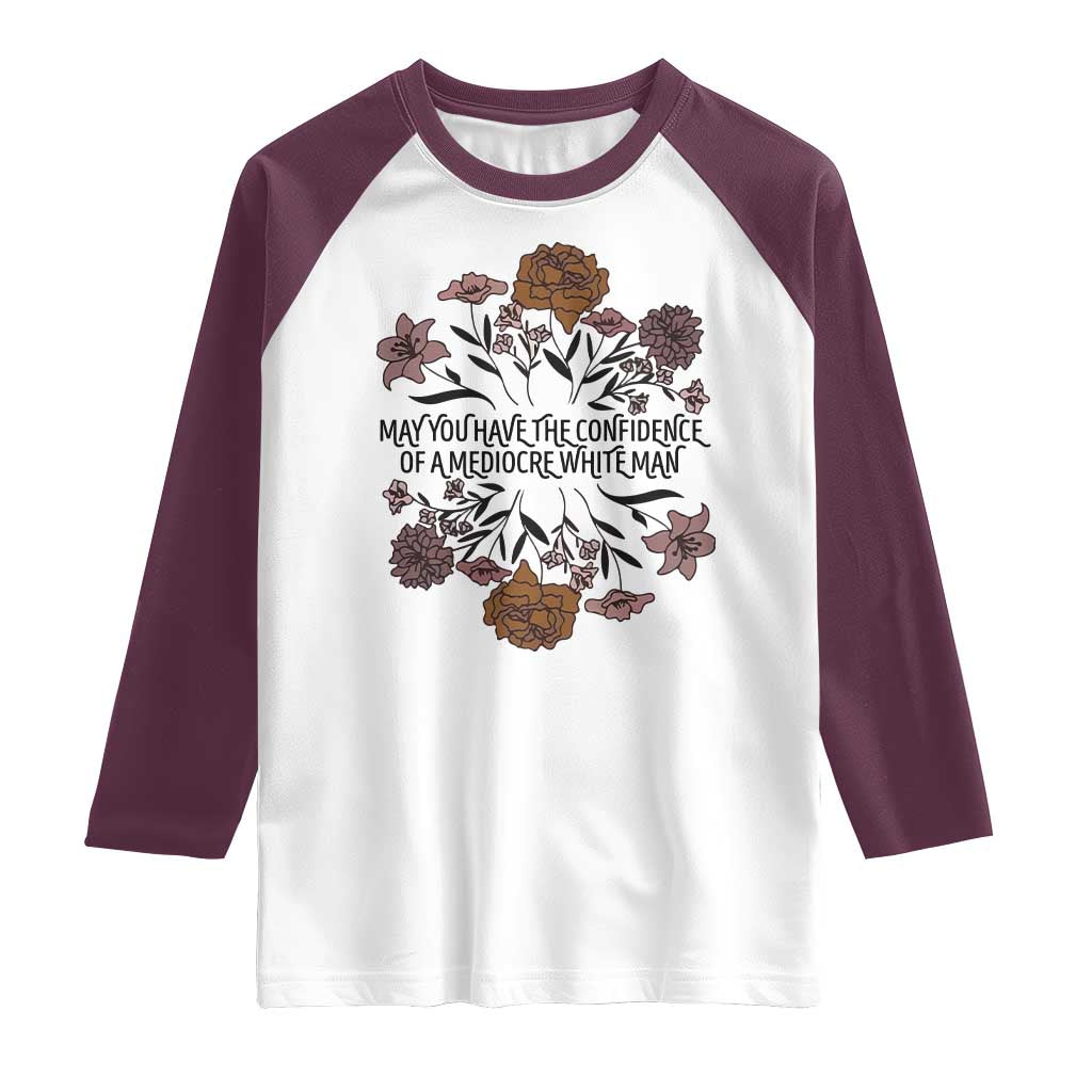 May You Have The Confidence Of A Mediorcre White Man Raglan Shirt Vintage Floral TS11 White Maroon Print Your Wear