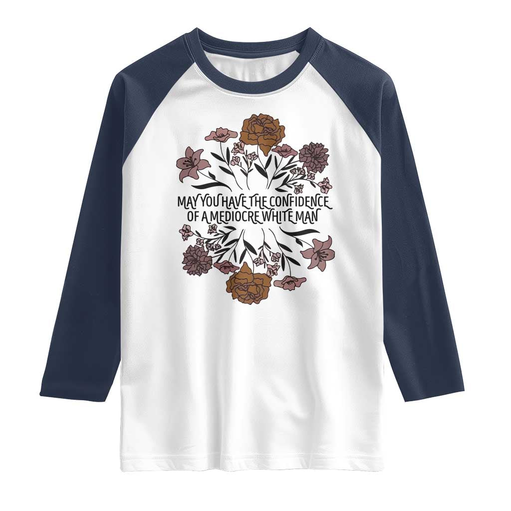 May You Have The Confidence Of A Mediorcre White Man Raglan Shirt Vintage Floral TS11 White Navy Print Your Wear