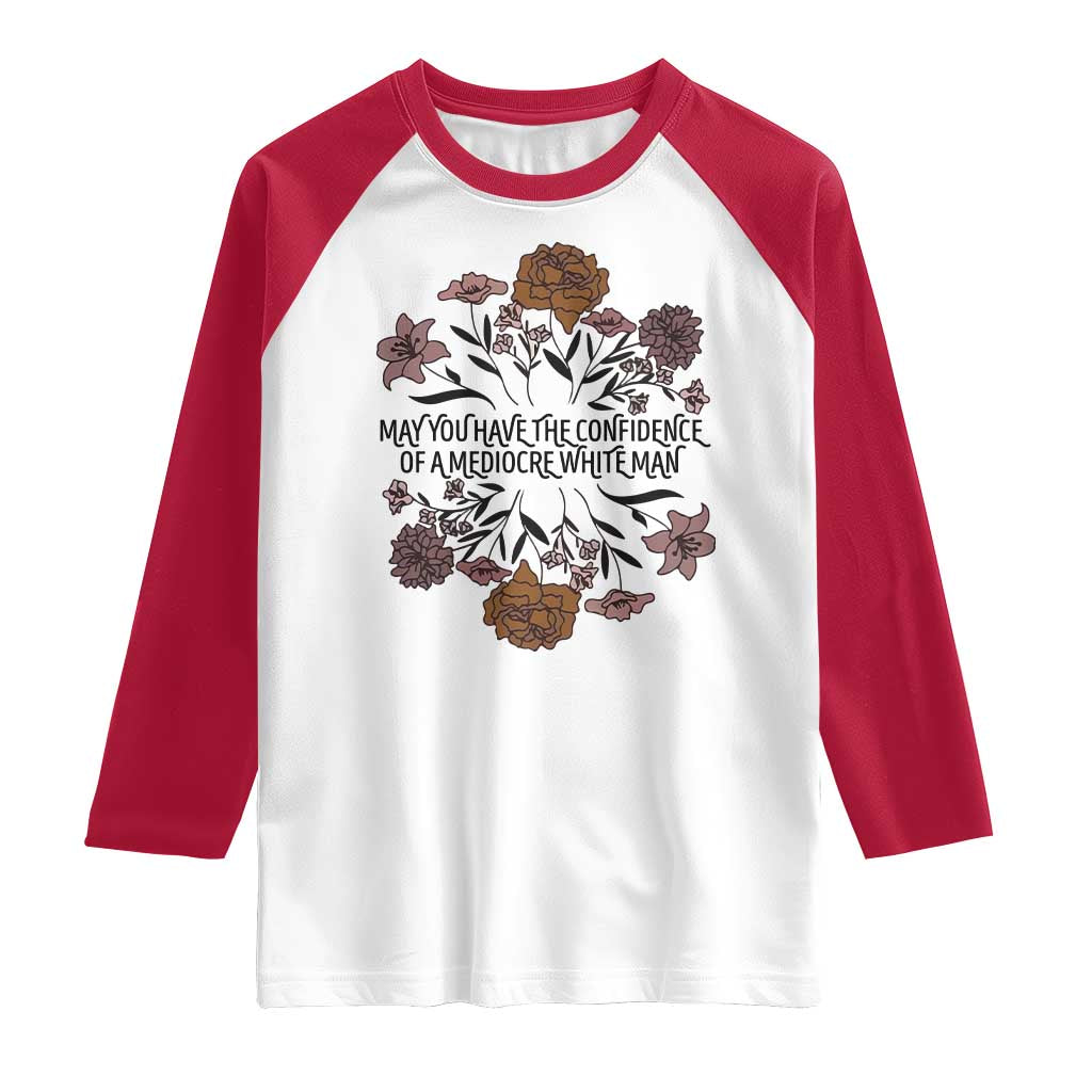 May You Have The Confidence Of A Mediorcre White Man Raglan Shirt Vintage Floral TS11 White Red Print Your Wear