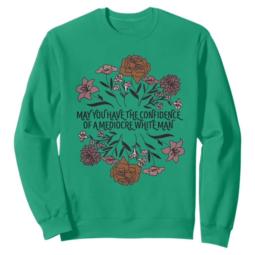 May You Have The Confidence Of A Mediorcre White Man Sweatshirt Vintage Floral TS11 Irish Green Print Your Wear