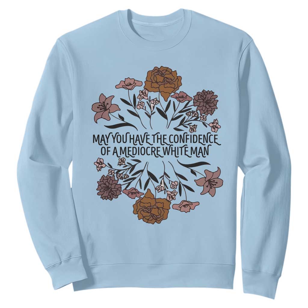 May You Have The Confidence Of A Mediorcre White Man Sweatshirt Vintage Floral TS11 Light Blue Print Your Wear
