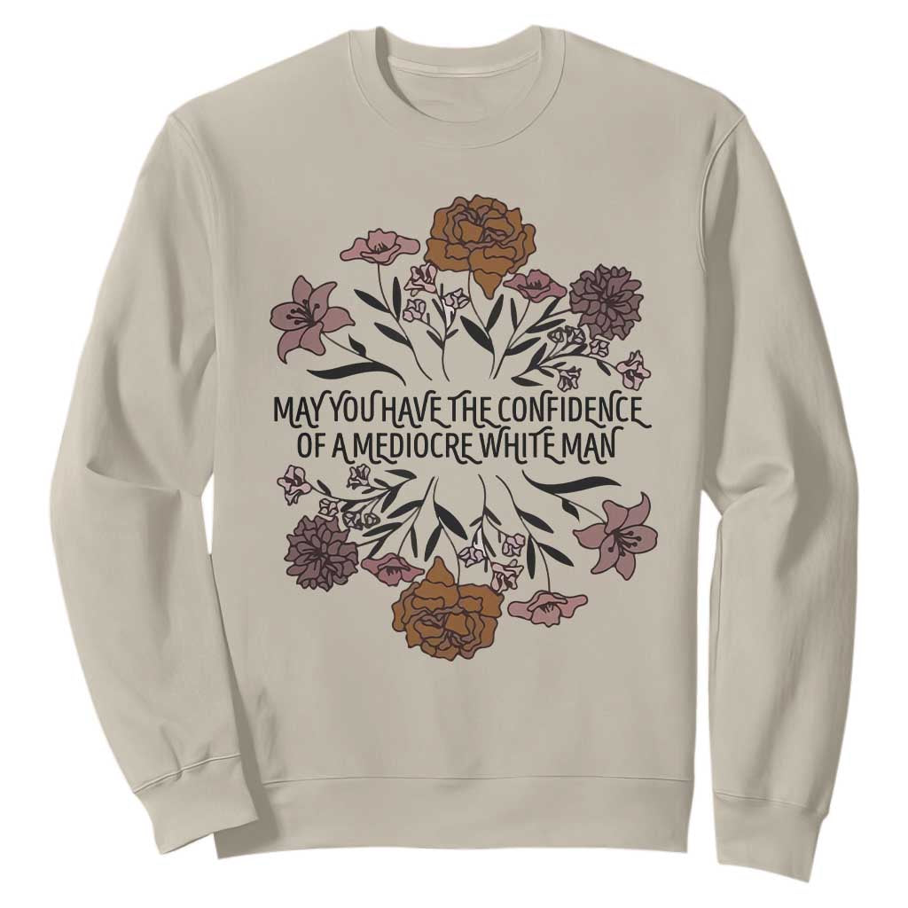 May You Have The Confidence Of A Mediorcre White Man Sweatshirt Vintage Floral TS11 Sand Print Your Wear